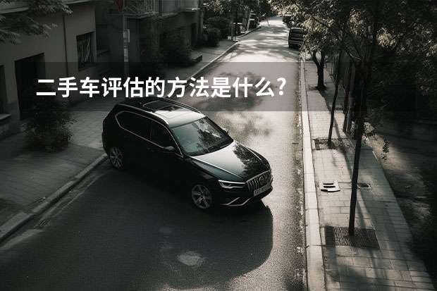 二手车评估的方法是什么?