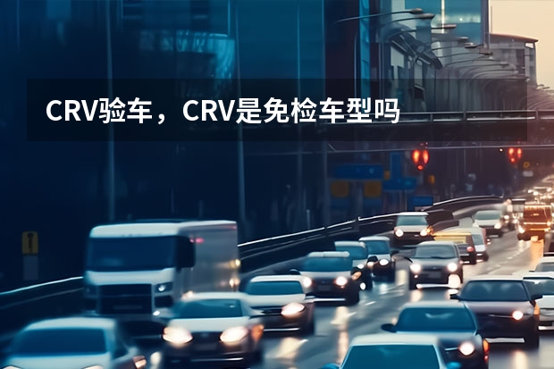 CRV验车，CRV是免检车型吗