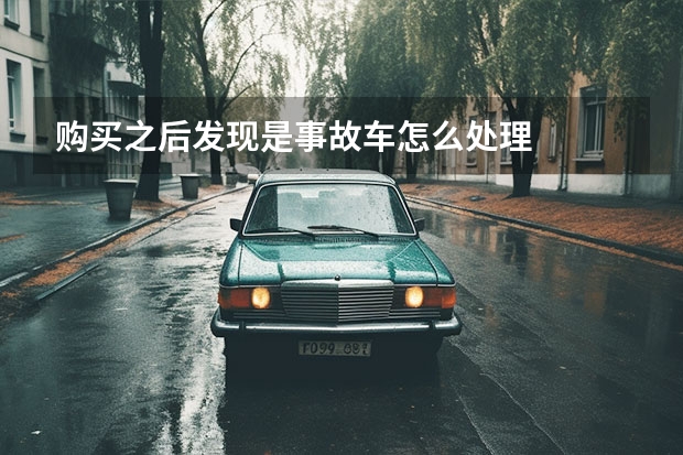 购买之后发现是事故车怎么处理