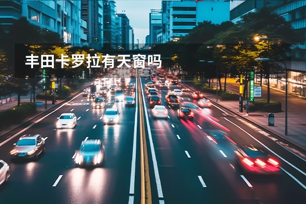 丰田卡罗拉有天窗吗