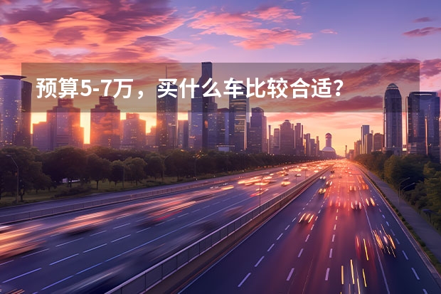 预算5-7万，买什么车比较合适？