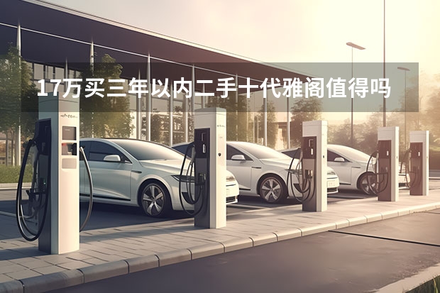 17万买三年以内二手十代雅阁值得吗？