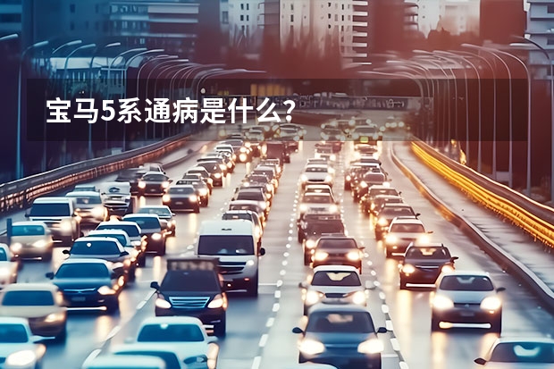 宝马5系通病是什么？