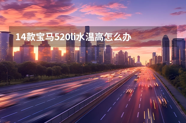 14款宝马520li水温高怎么办