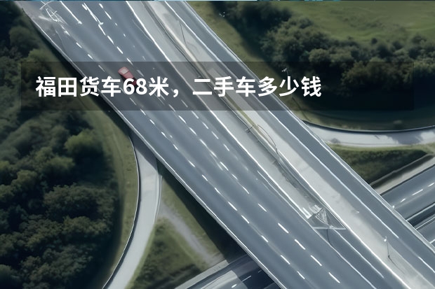 福田货车6.8米，二手车多少钱