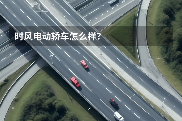 时风电动轿车怎么样？
