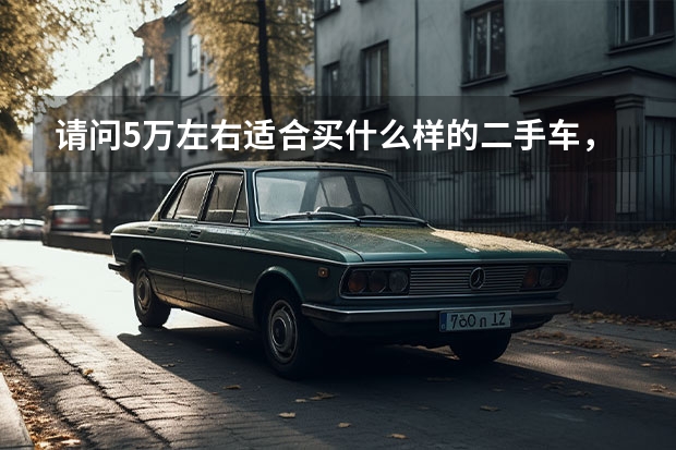 请问5万左右适合买什么样的二手车，要是买捷达或是桑塔纳能买到零几年的，二手车市场的车可靠吗？