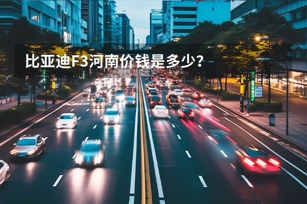 比亚迪F3河南价钱是多少？