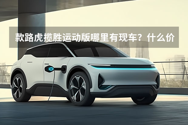 款路虎揽胜运动版哪里有现车？什么价位？