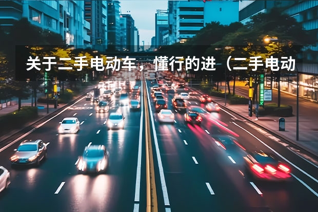 关于二手电动车，懂行的进（二手电动车）