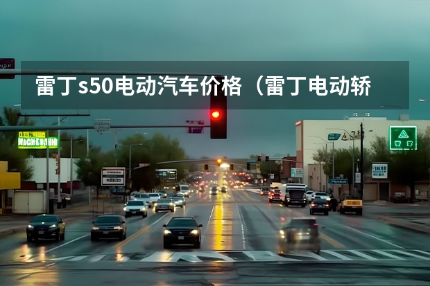 雷丁s50电动汽车价格（雷丁电动轿车配置及价格是怎样的）