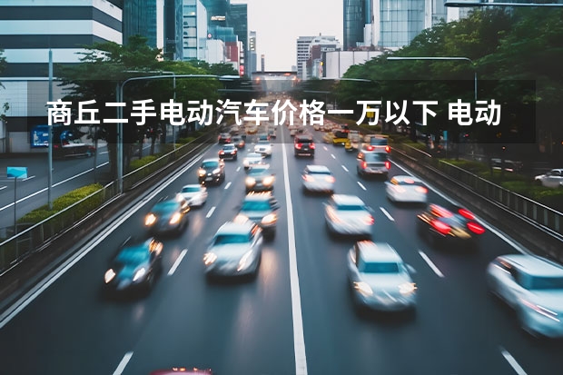 商丘二手电动汽车价格一万以下 电动汽车哪有卖