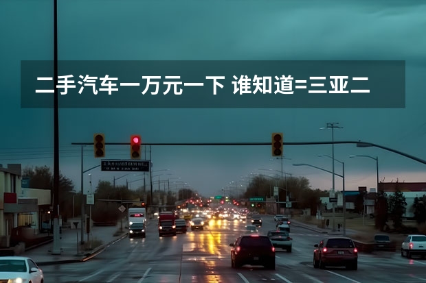 二手汽车一万元一下 谁知道=三亚二手电动车=@=三亚摩托车=@=三亚二手助力车在哪交易？