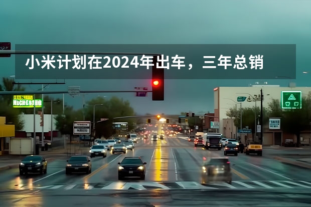 小米计划在2024年出车，三年总销量要达90万辆，你觉得小米能做到吗？