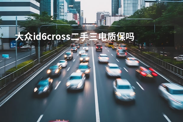 大众id6cross二手三电质保吗