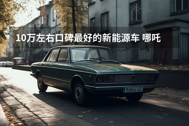10万左右口碑最好的新能源车 哪吒V怎么样？