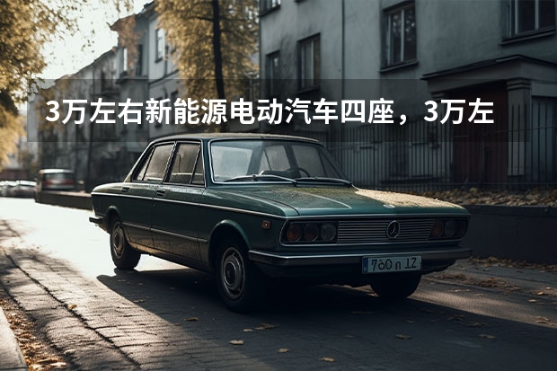 3万左右新能源电动汽车四座，3万左右电动汽车哪个好