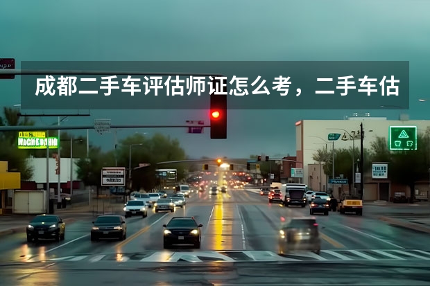 成都二手车评估师证怎么考，二手车估价证